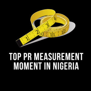 TOP PR MEASUREMENT MOMENT IN NIGERIA